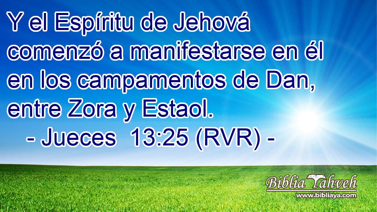 Y el Espíritu de Jehová comenzó a manifestarse en él en los campamentos de Dan, entre Zora y Estaol.