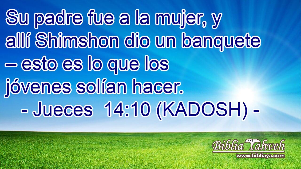  Su padre fue a la mujer, y allí Shimshon dio un banquete – esto es lo que los jóvenes solían hacer. 