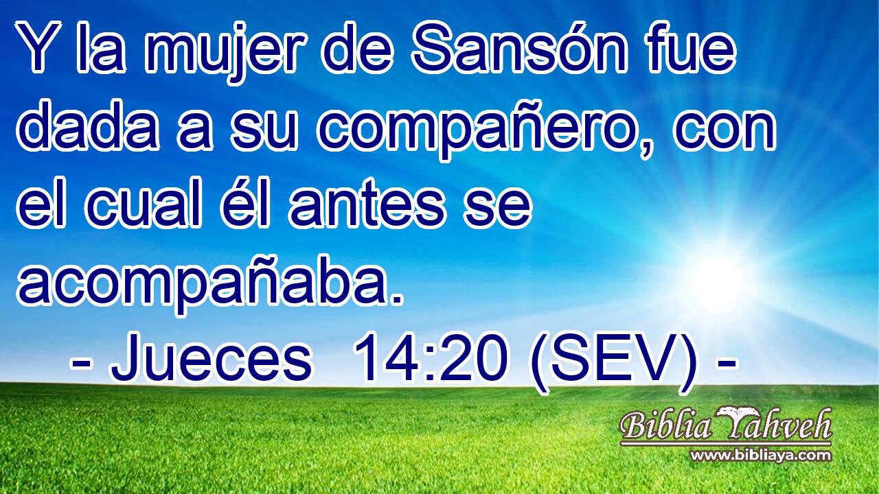 Y la mujer de Sansón fue dada a su compañero, con el cual él antes se acompañaba.