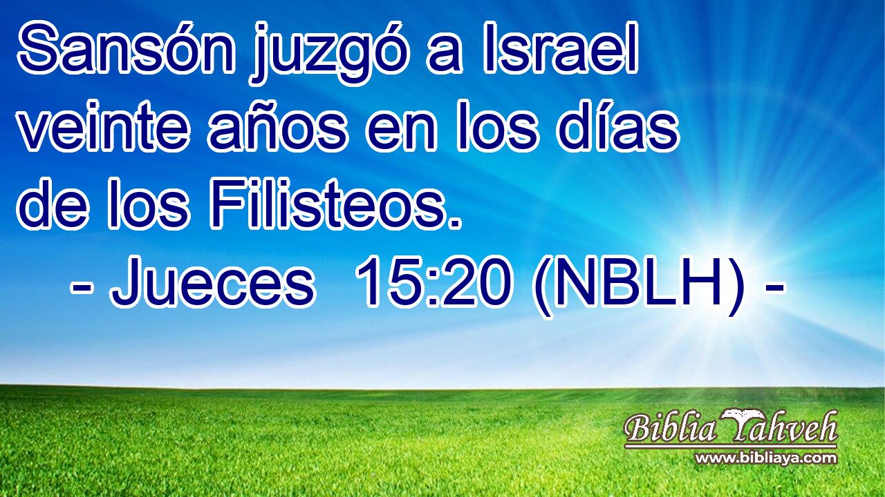  Sansón juzgó a Israel veinte años en los días de los Filisteos. 