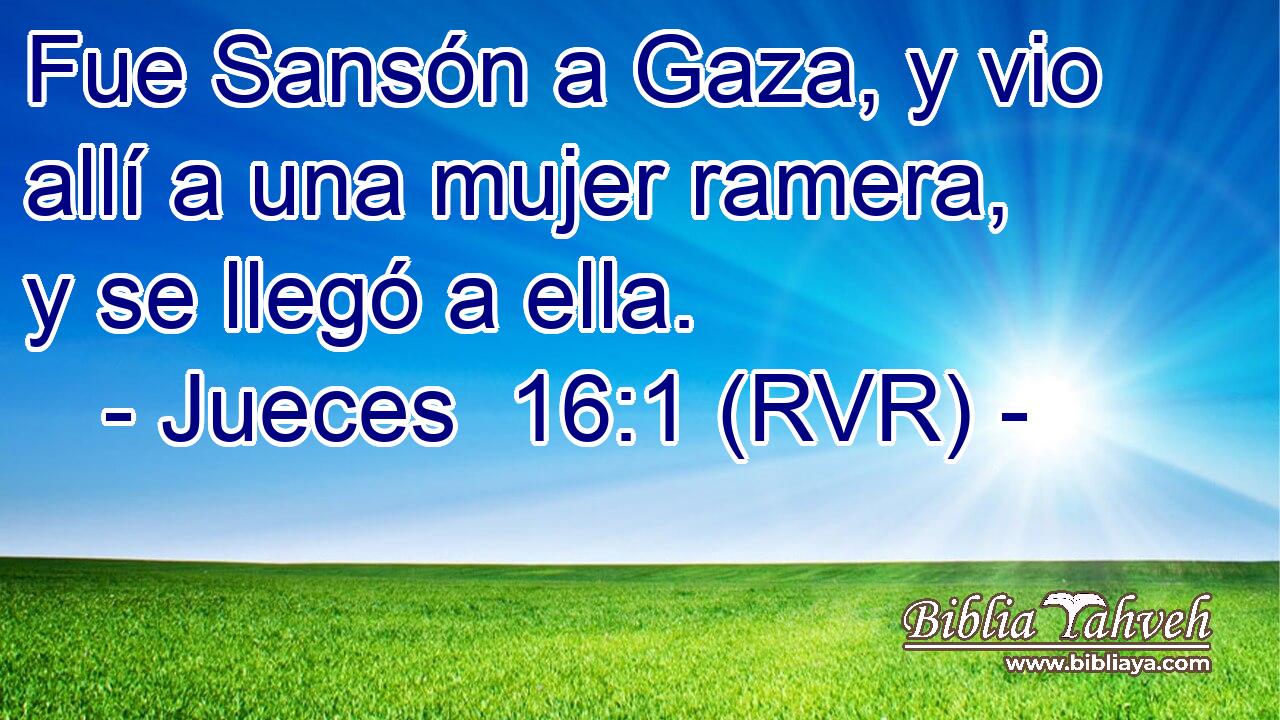 Fue Sansón a Gaza, y vio allí a una mujer ramera, y se llegó a ella.