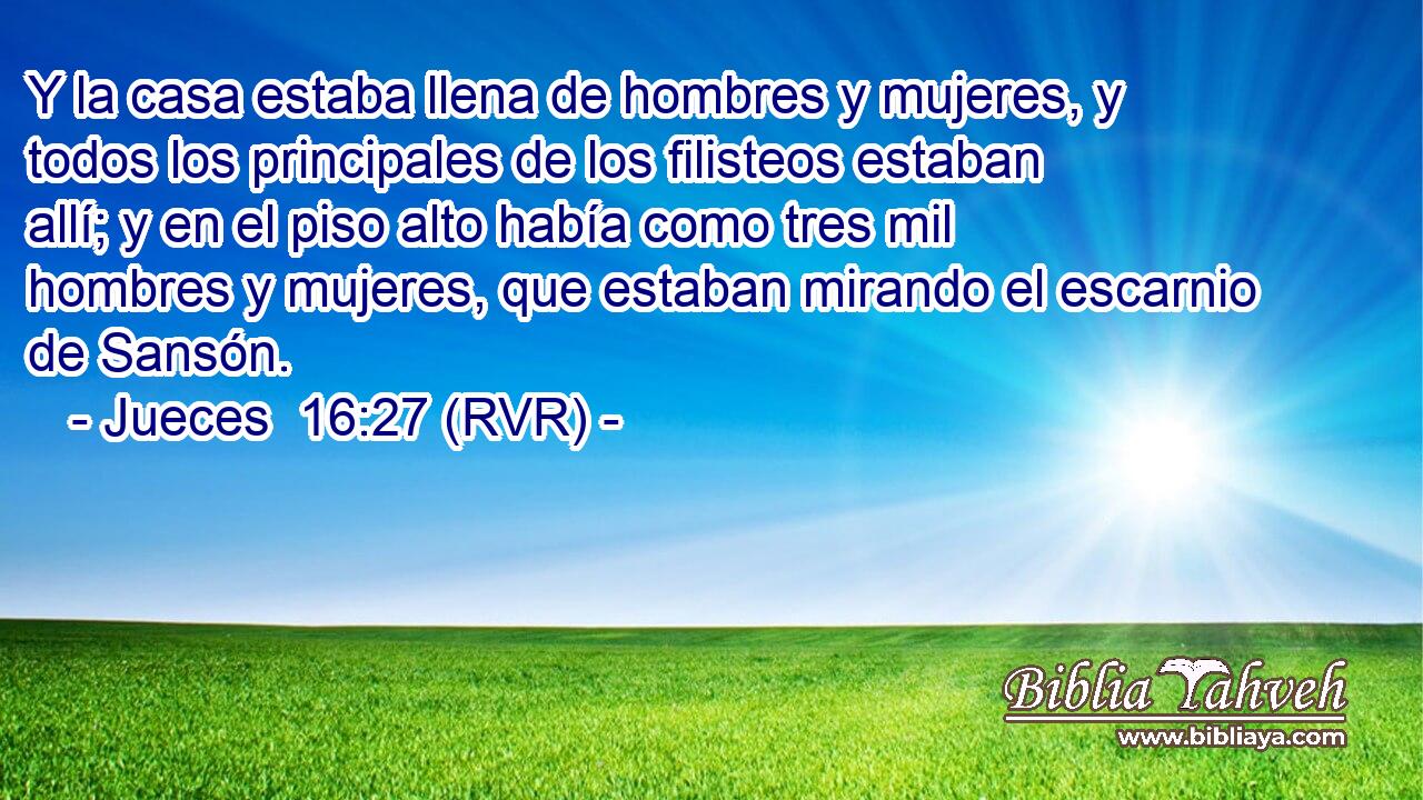 Y la casa estaba llena de hombres y mujeres, y todos los principales de los filisteos estaban allí; y en el piso alto había como tres mil hombres y mujeres, que estaban mirando el escarnio de Sansón.