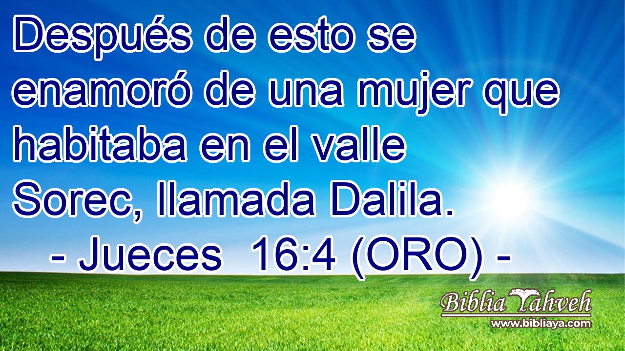  Después de esto se enamoró de una mujer que habitaba en el valle Sorec, llamada Dalila. 