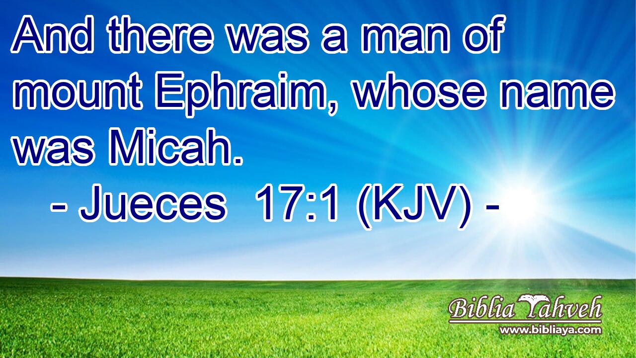 And there was a man of mount Ephraim, whose name was Micah.