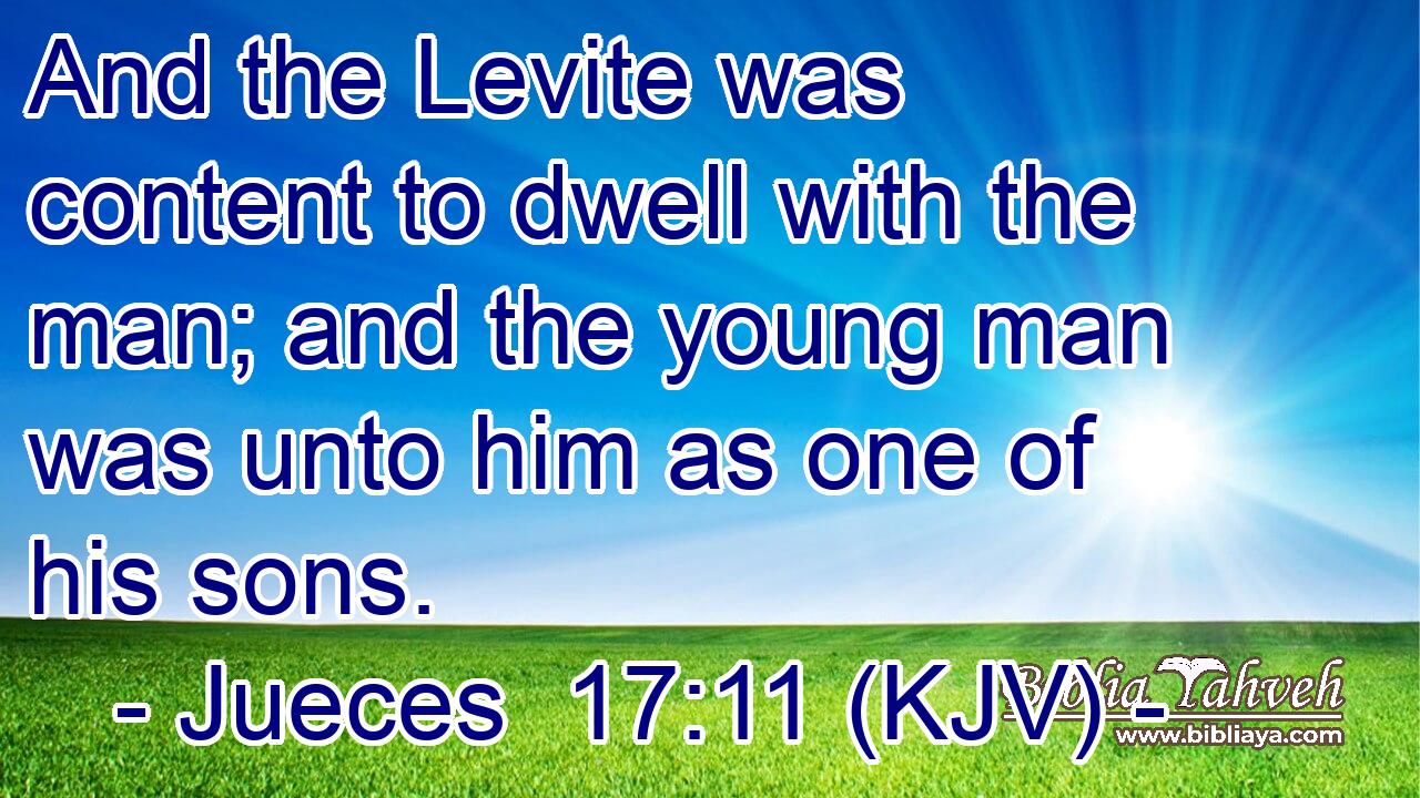 And the Levite was content to dwell with the man; and the young man was unto him as one of his sons.