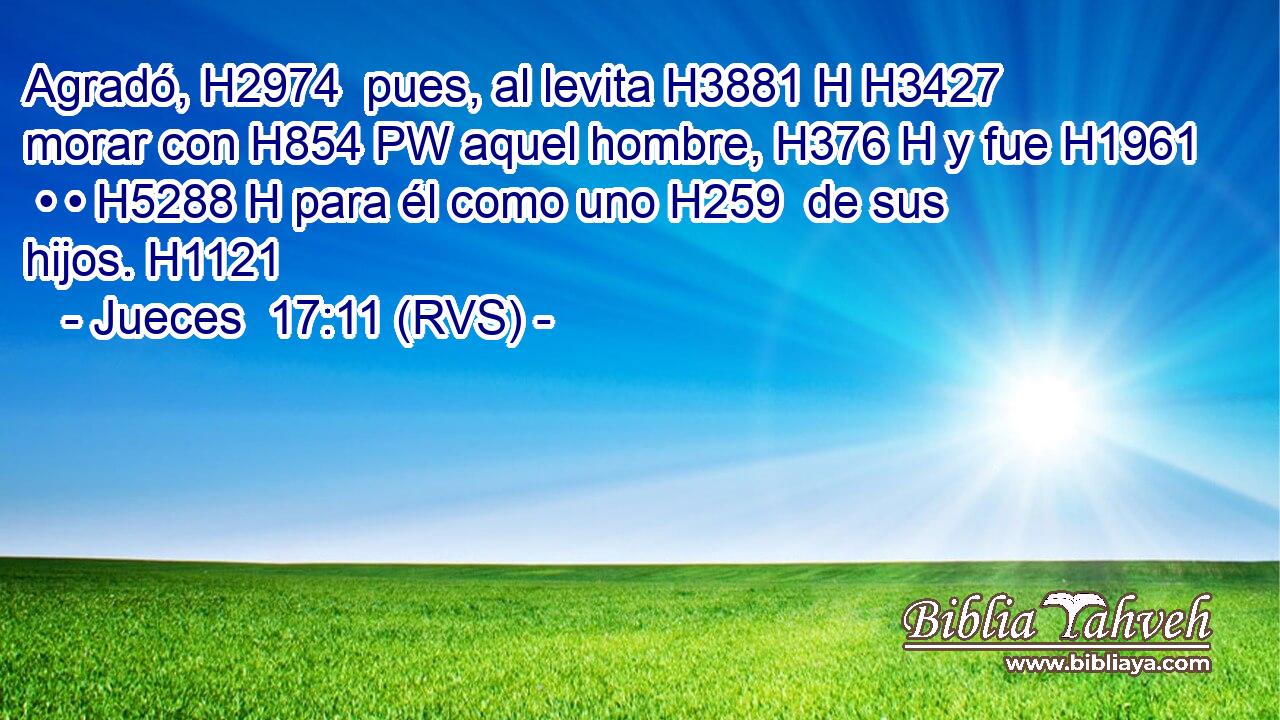 Agradó, H2974  pues, al levita H3881 H H3427 morar con H854 PW aquel hombre, H376 H y fue H1961  • • H5288 H para él como uno H259  de sus hijos. H1121  