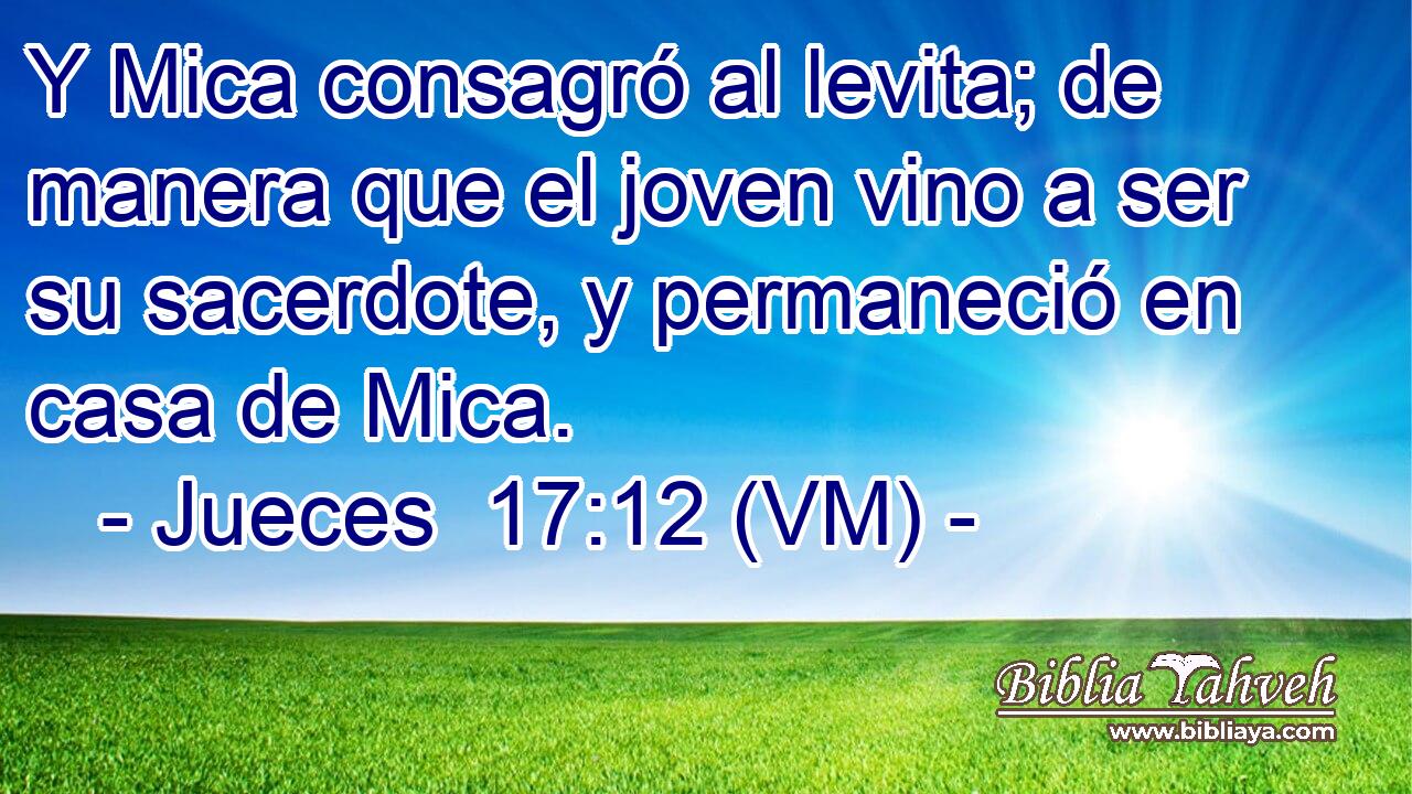  Y Mica consagró al levita; de manera que el joven vino a ser su sacerdote, y permaneció en casa de Mica. 