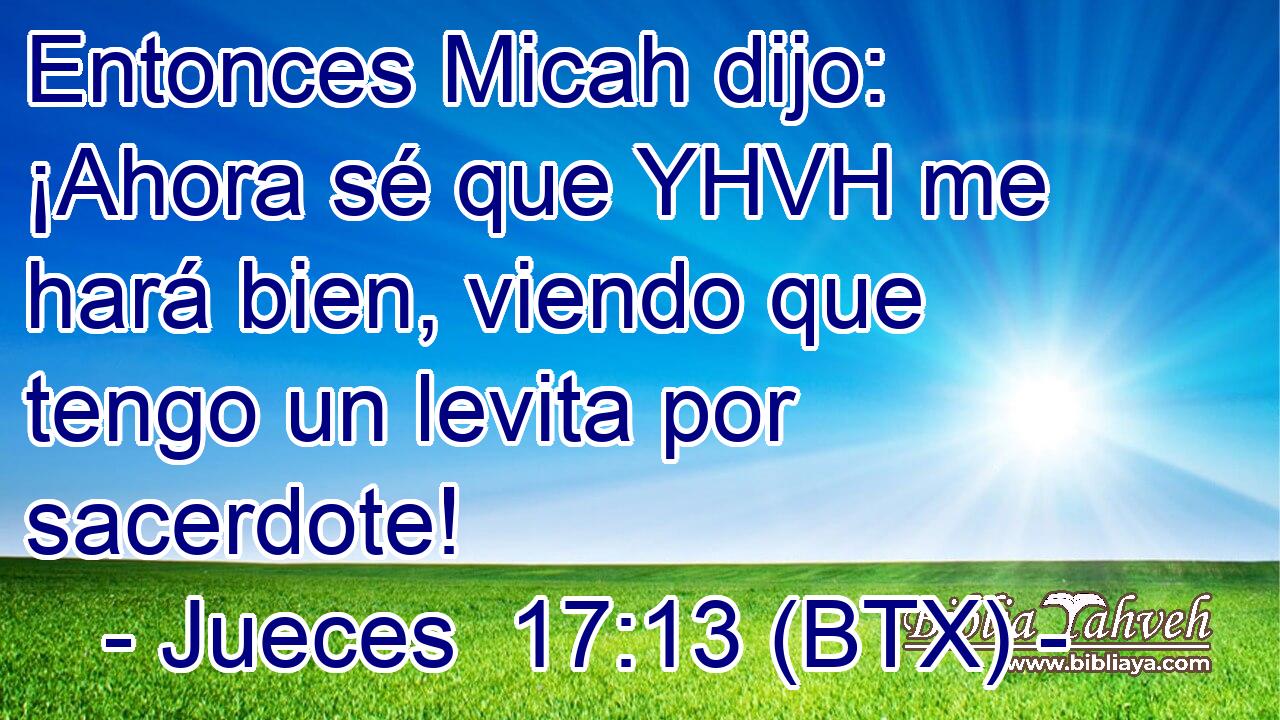 Entonces Micah dijo: ¡Ahora sé que YHVH me hará bien, viendo que tengo un levita por sacerdote!