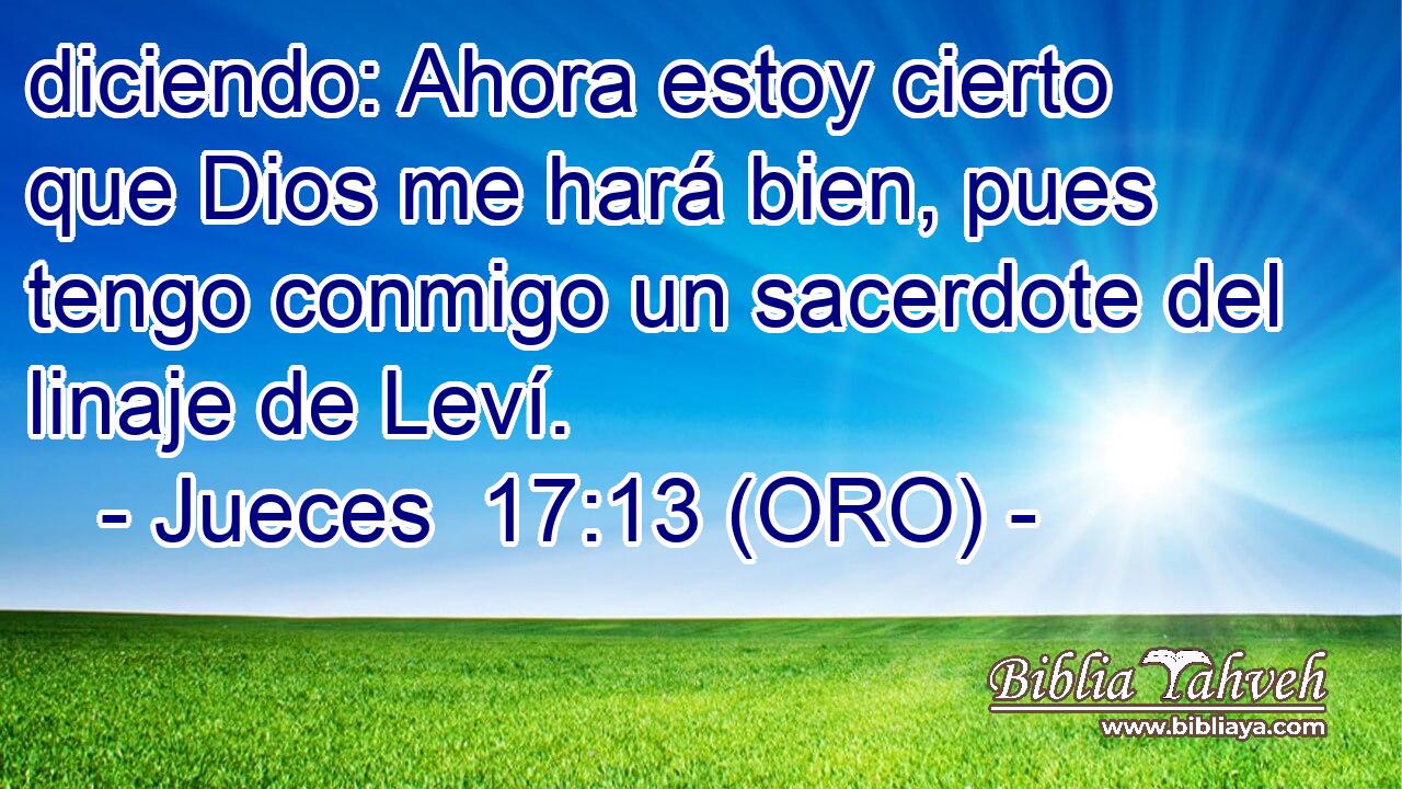  diciendo: Ahora estoy cierto que Dios me hará bien, pues tengo conmigo un sacerdote del linaje de Leví. 