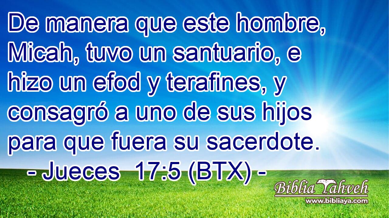 De manera que este hombre, Micah, tuvo un santuario, e hizo un efod y terafines, y consagró a uno de sus hijos para que fuera su sacerdote.