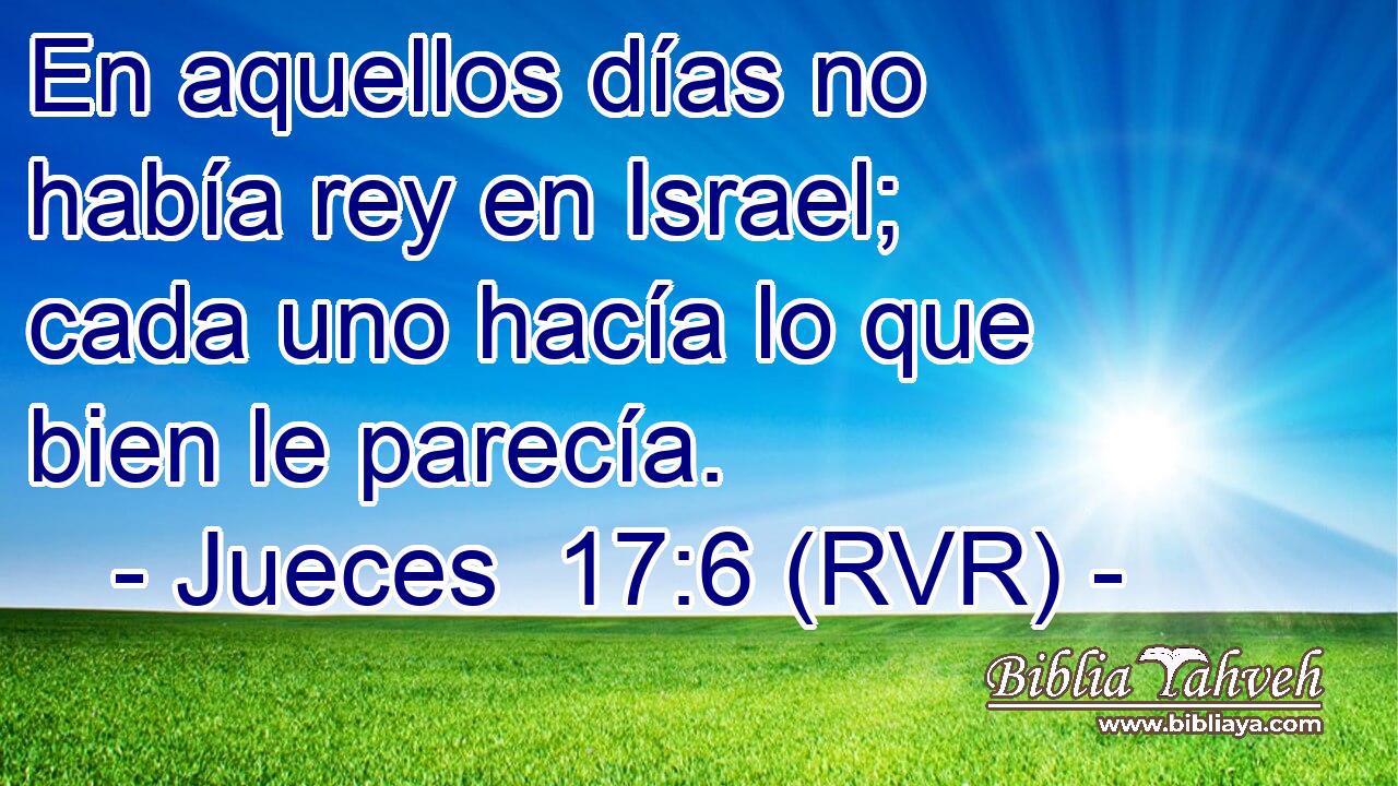 En aquellos días no había rey en Israel; cada uno hacía lo que bien le parecía.