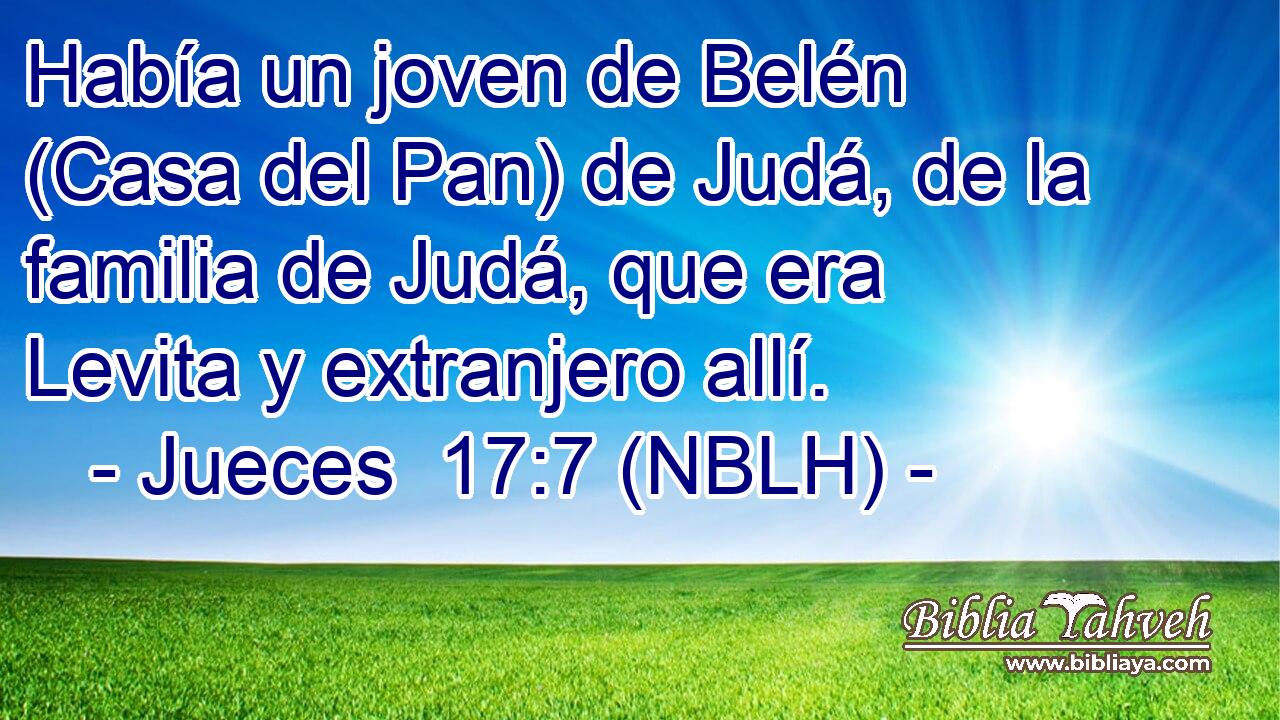  Había un joven de Belén (Casa del Pan) de Judá, de la familia de Judá, que era Levita y extranjero allí. 