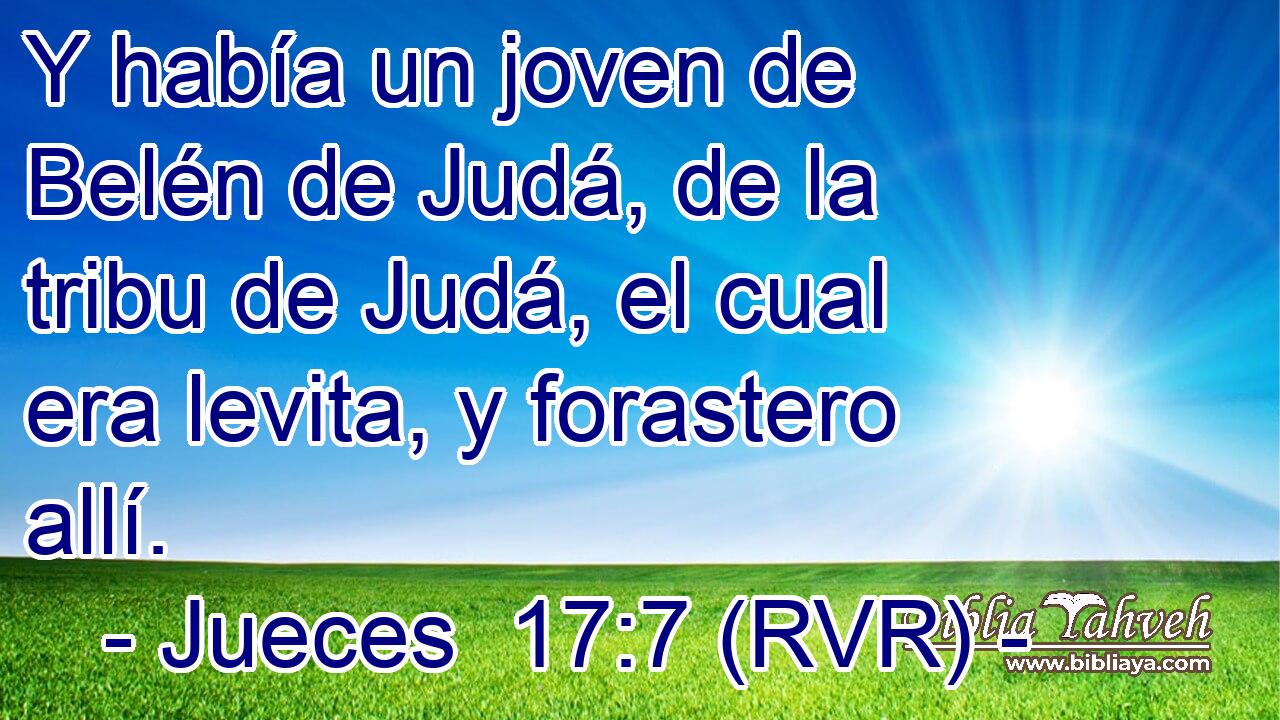 Y había un joven de Belén de Judá, de la tribu de Judá, el cual era levita, y forastero allí.