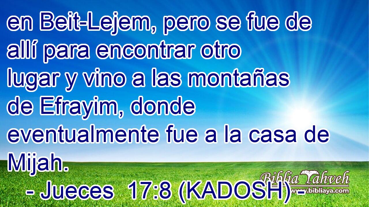  en Beit-Lejem, pero se fue de allí para encontrar otro lugar y vino a las montañas de Efrayim, donde eventualmente fue a la casa de Mijah. 
