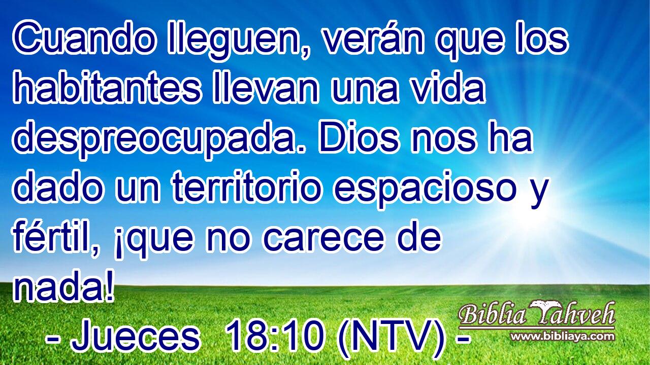 Cuando lleguen, verán que los habitantes llevan una vida despreocupada. Dios nos ha dado un territorio espacioso y fértil, ¡que no carece de nada!