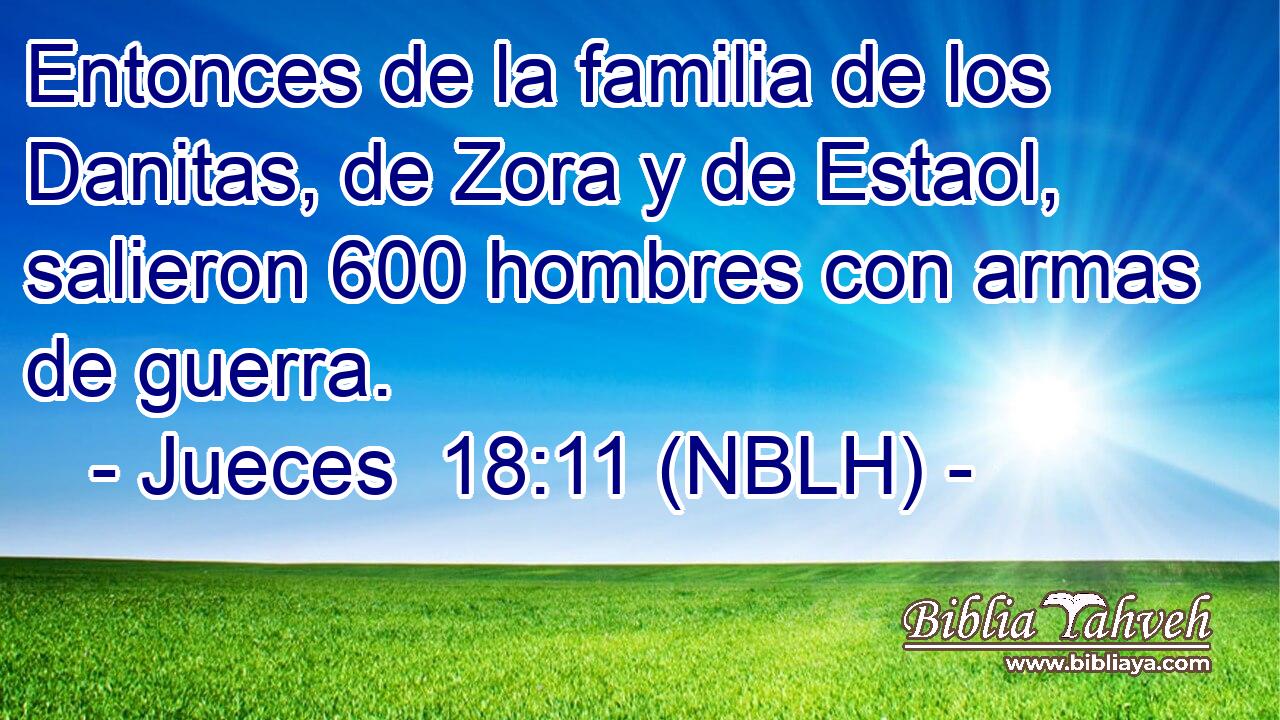  Entonces de la familia de los Danitas, de Zora y de Estaol, salieron 600 hombres con armas de guerra. 