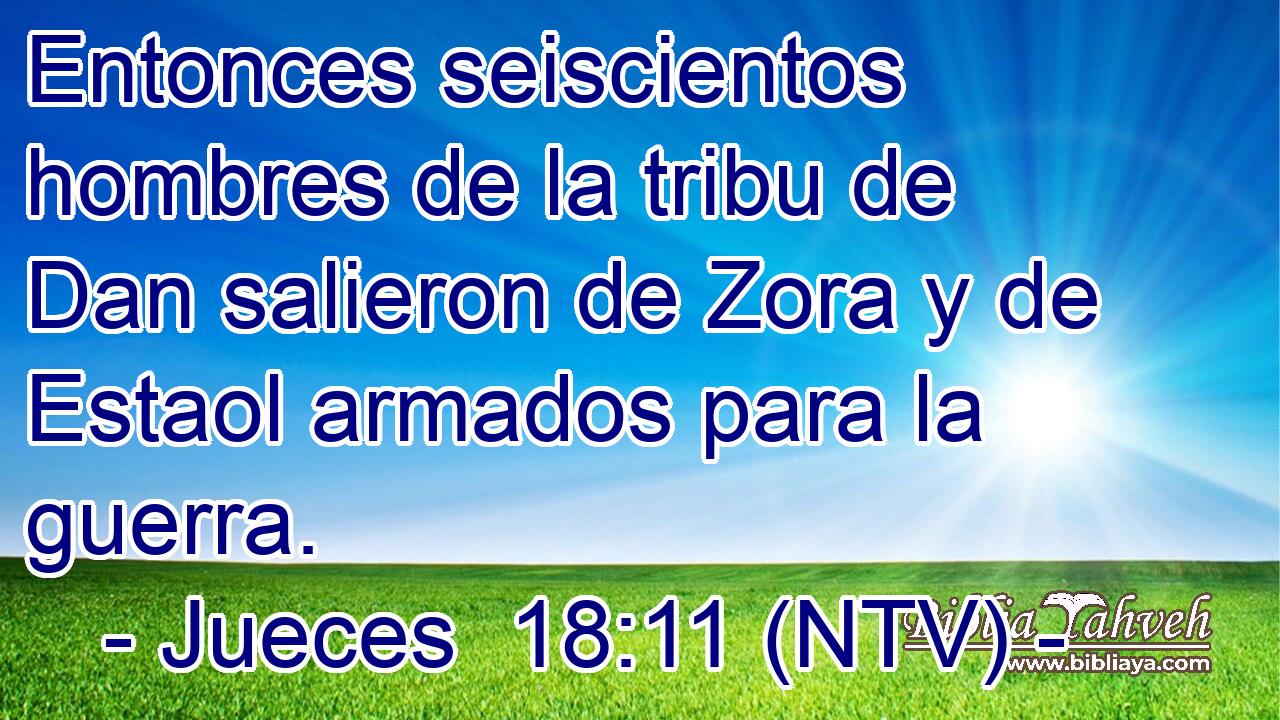 Entonces seiscientos hombres de la tribu de Dan salieron de Zora y de Estaol armados para la guerra.