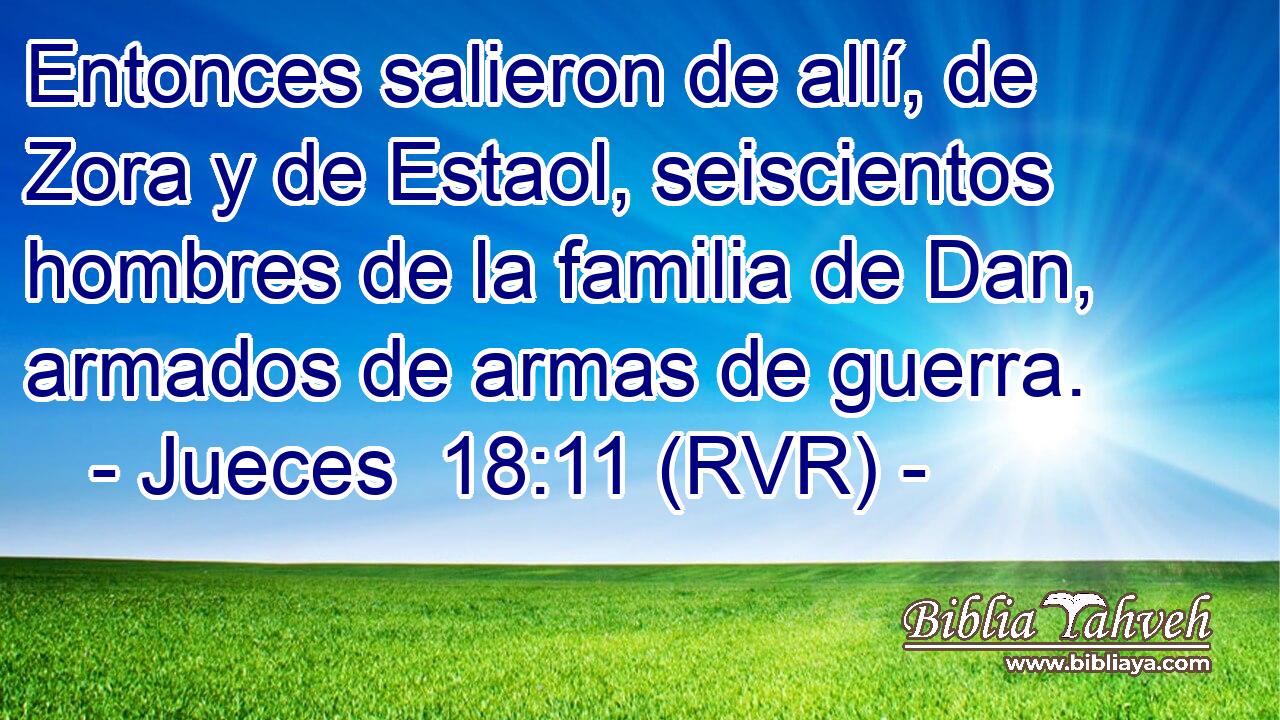 Entonces salieron de allí, de Zora y de Estaol, seiscientos hombres de la familia de Dan, armados de armas de guerra.