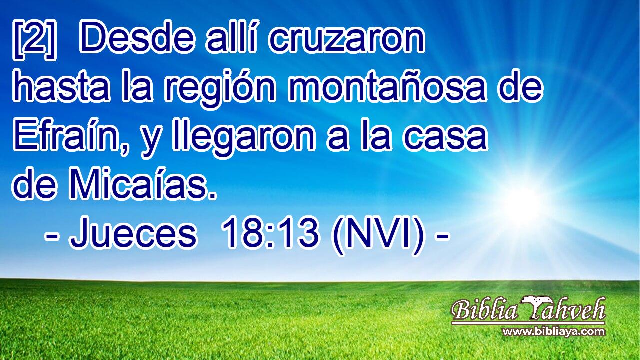  [2]  Desde allí cruzaron hasta la región montañosa de Efraín, y llegaron a la casa de Micaías. 