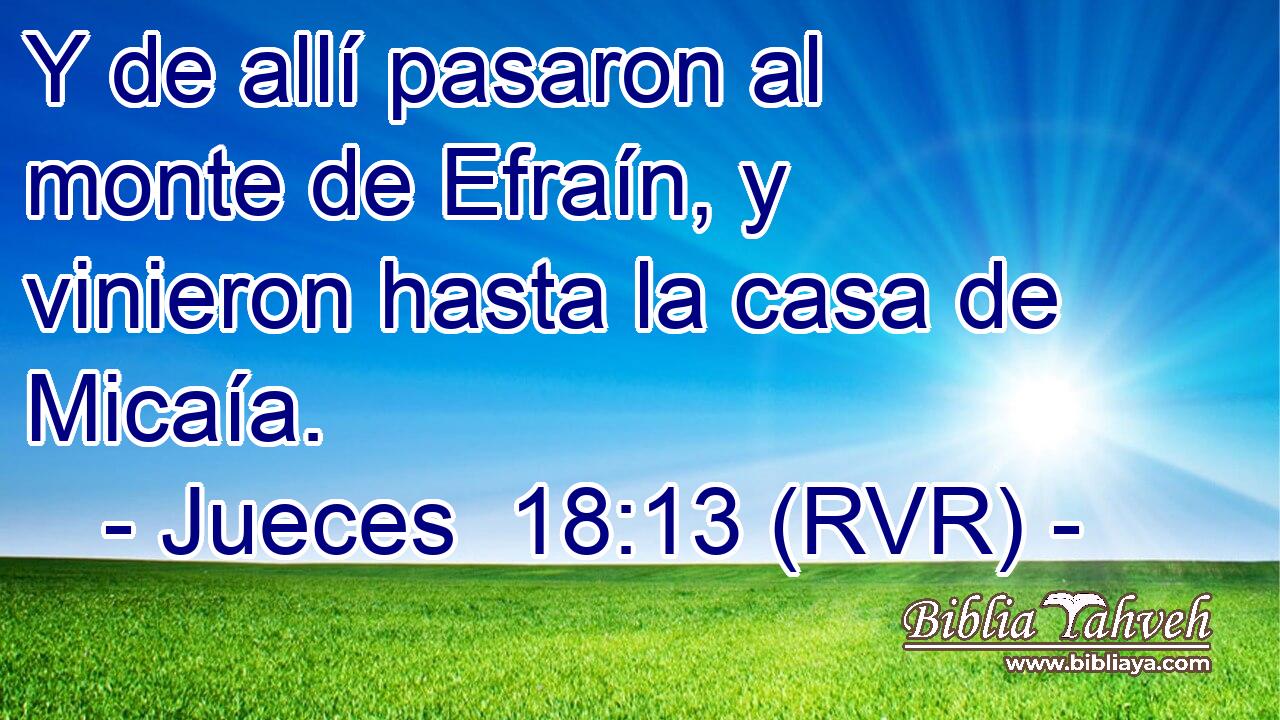 Y de allí pasaron al monte de Efraín, y vinieron hasta la casa de Micaía.