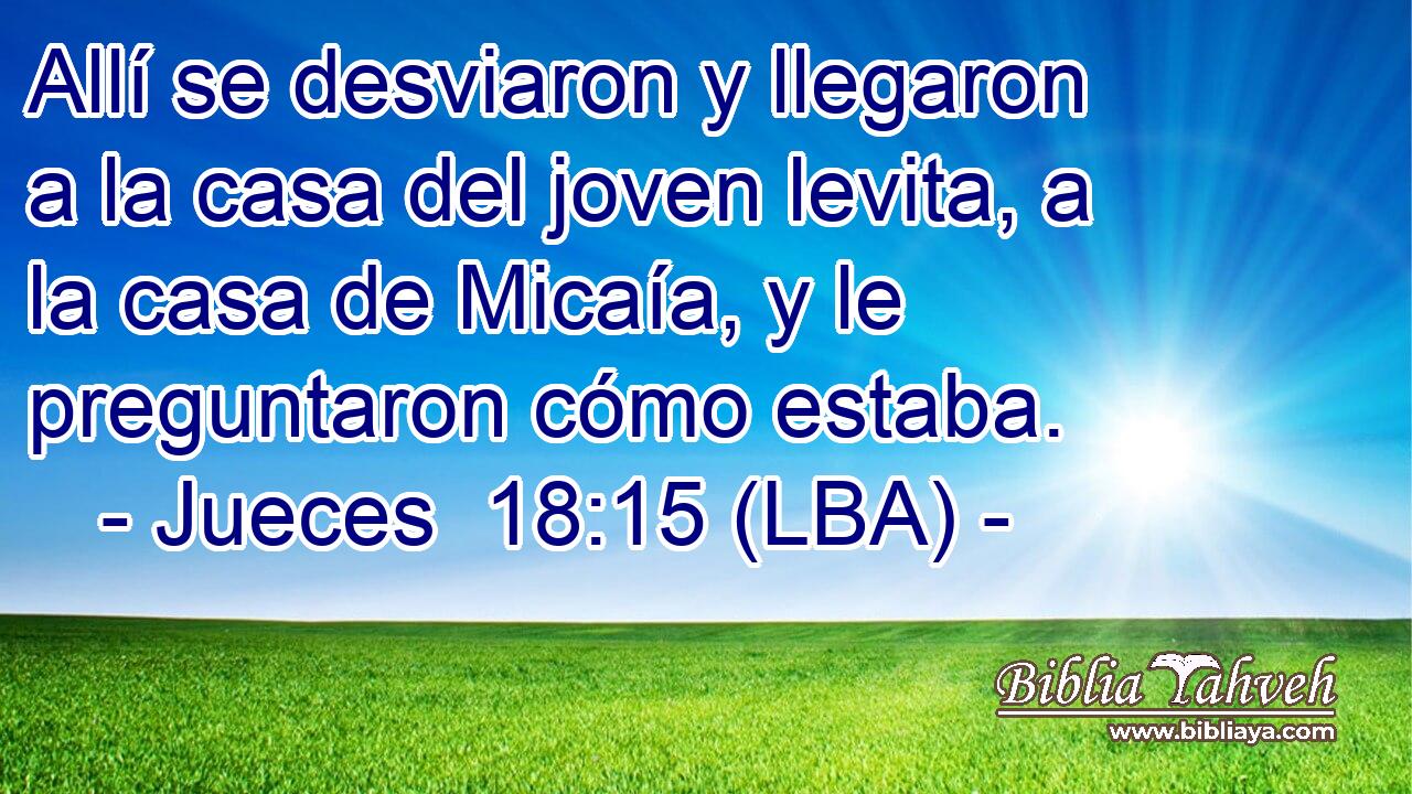 Allí se desviaron y llegaron a la casa del joven levita, a la casa de Micaía, y le preguntaron cómo estaba.