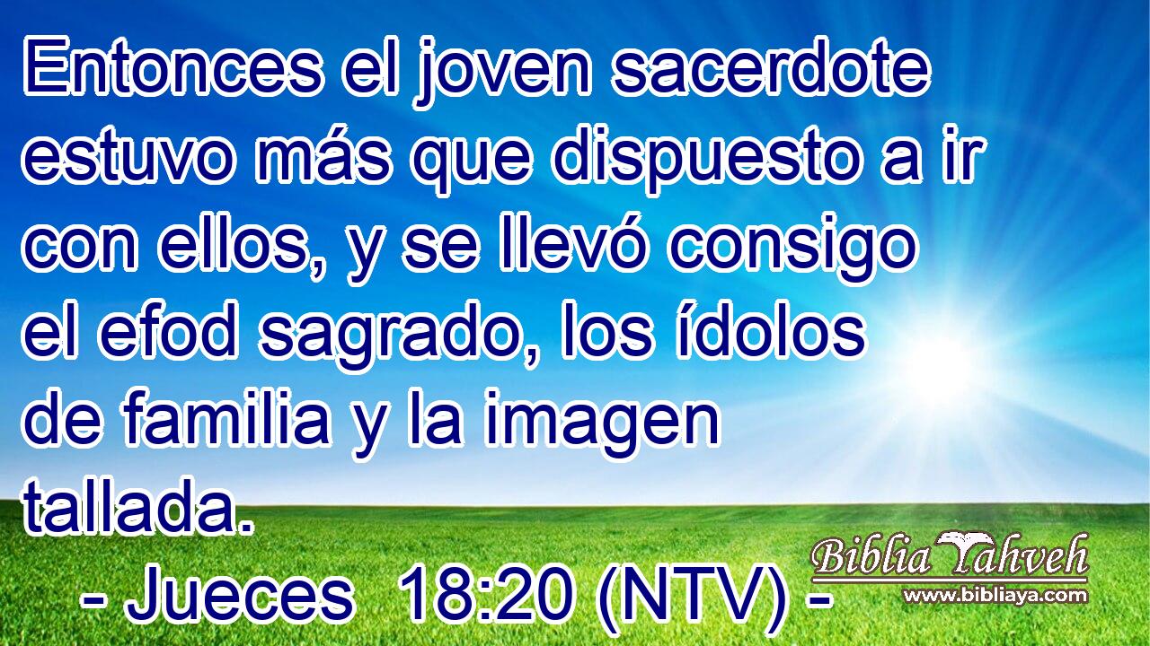 Entonces el joven sacerdote estuvo más que dispuesto a ir con ellos, y se llevó consigo el efod sagrado, los ídolos de familia y la imagen tallada.