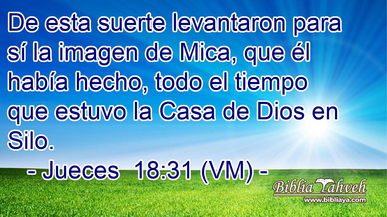  De esta suerte levantaron para sí la imagen de Mica, que él había hecho, todo el tiempo que estuvo la Casa de Dios en Silo. 