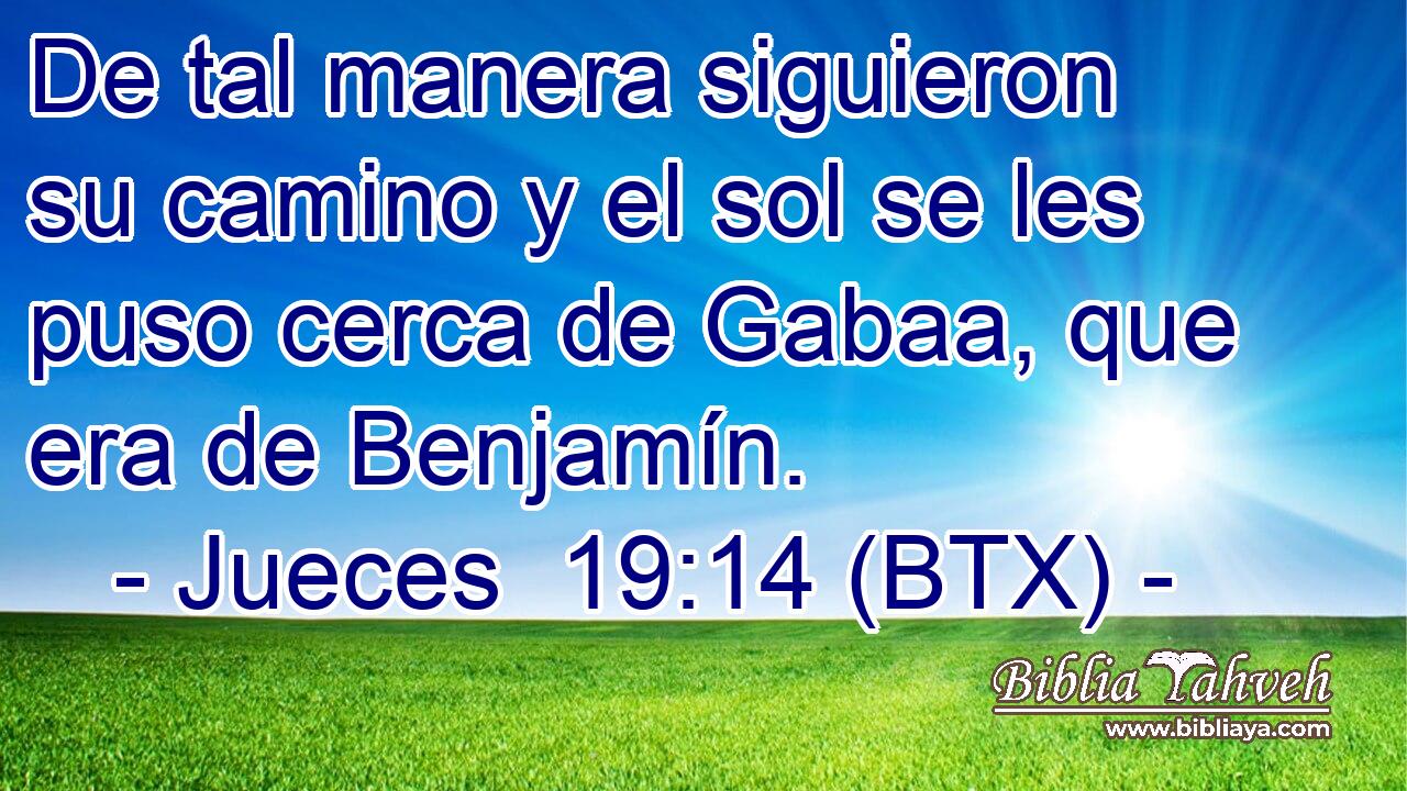 De tal manera siguieron su camino y el sol se les puso cerca de Gabaa, que era de Benjamín.