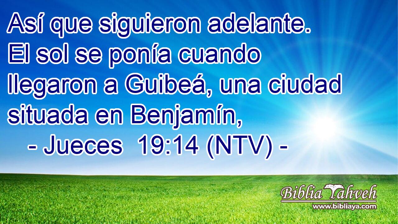 Así que siguieron adelante. El sol se ponía cuando llegaron a Guibeá, una ciudad situada en Benjamín,