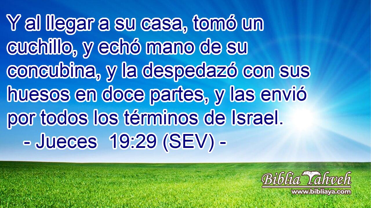 Y al llegar a su casa, tomó un cuchillo, y echó mano de su concubina, y la despedazó con sus huesos en doce partes, y las envió por todos los términos de Israel.