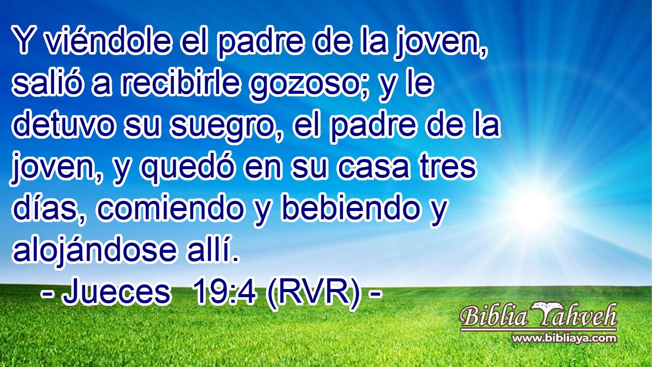 Y viéndole el padre de la joven, salió a recibirle gozoso; y le detuvo su suegro, el padre de la joven, y quedó en su casa tres días, comiendo y bebiendo y alojándose allí.