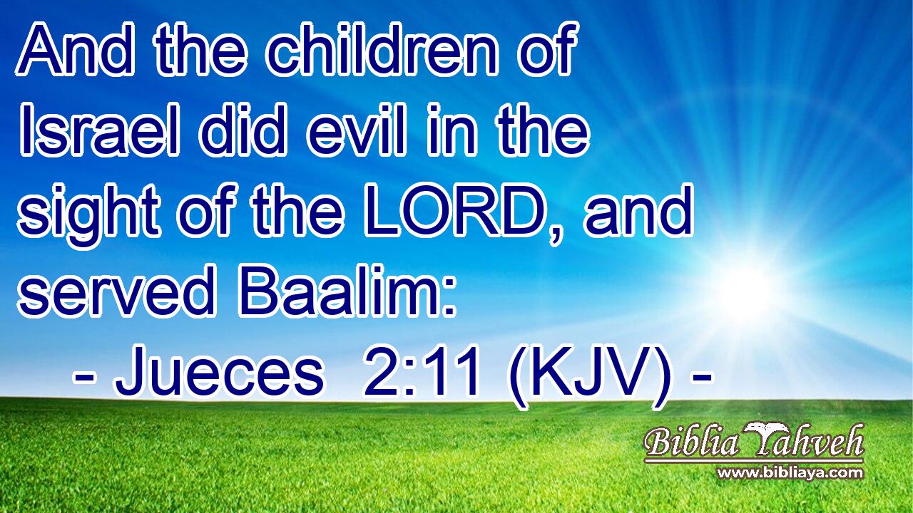And the children of Israel did evil in the sight of the LORD, and served Baalim: