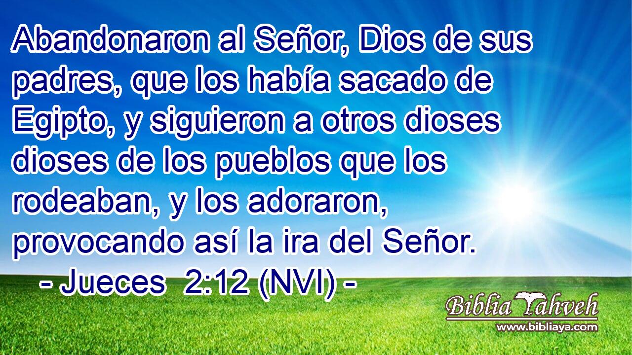  Abandonaron al Señor, Dios de sus padres, que los había sacado de Egipto, y siguieron a otros dioses dioses de los pueblos que los rodeaban, y los adoraron, provocando así la ira del Señor. 