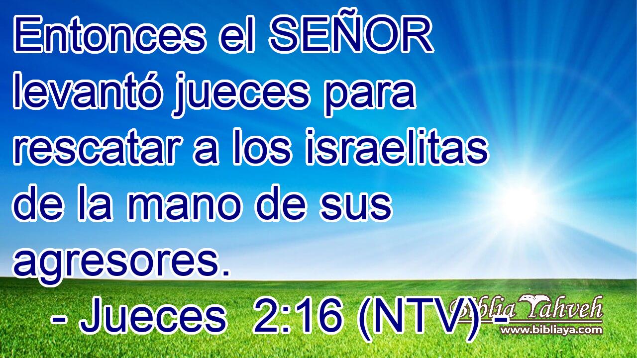 Entonces el SEÑOR levantó jueces para rescatar a los israelitas de la mano de sus agresores.