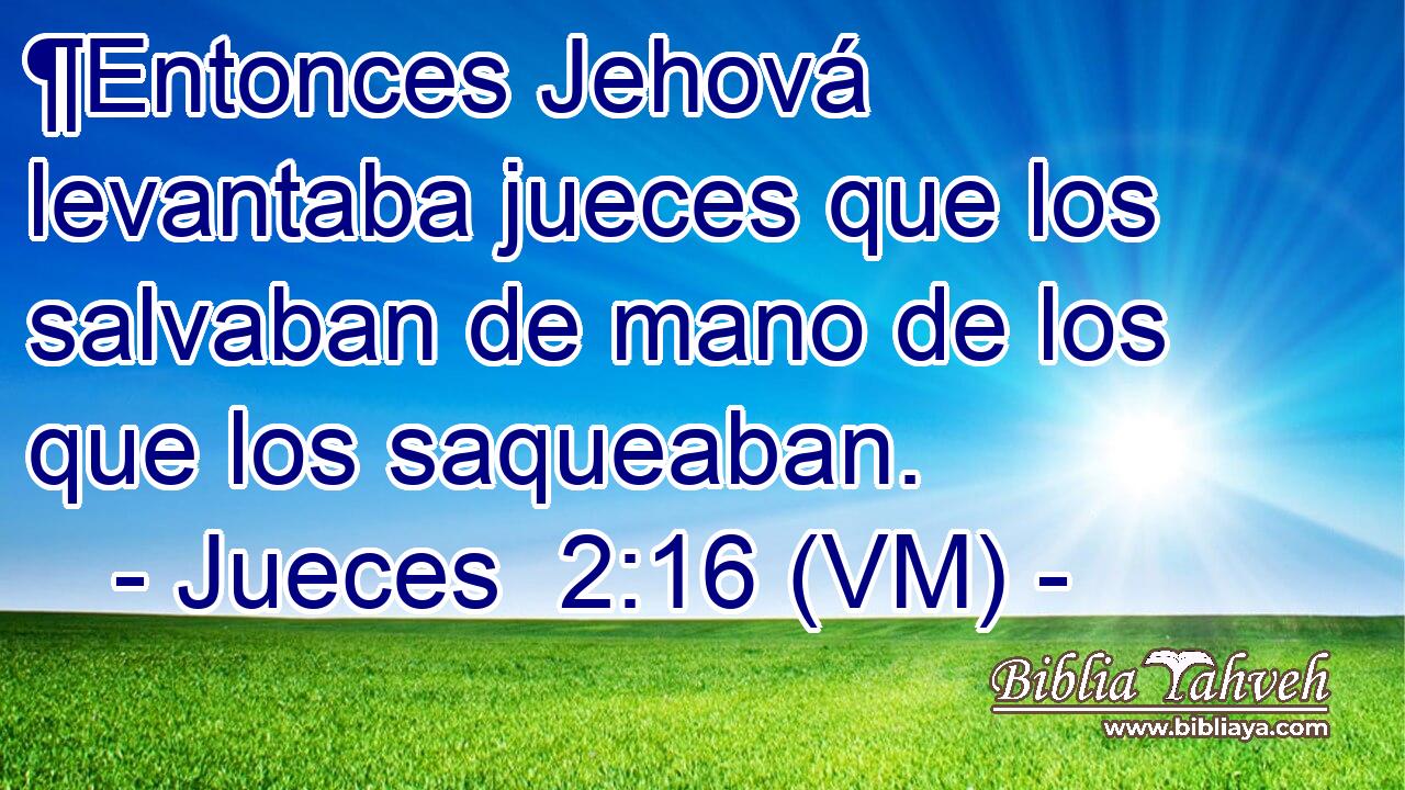  ¶Entonces Jehová levantaba jueces que los salvaban de mano de los que los saqueaban. 