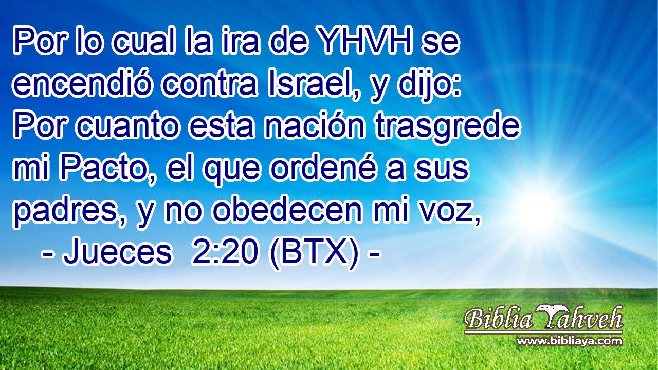 Por lo cual la ira de YHVH se encendió contra Israel, y dijo: Por cuanto esta nación trasgrede mi Pacto, el que ordené a sus padres, y no obedecen mi voz,