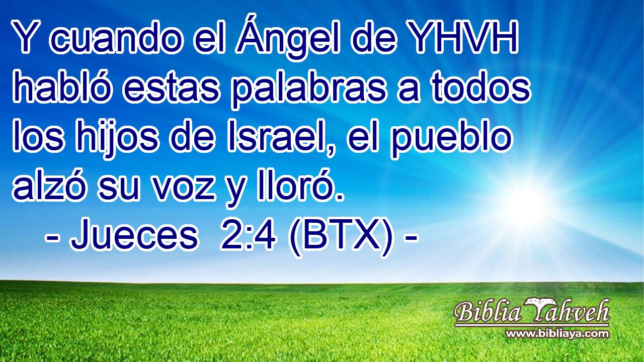 Y cuando el Ángel de YHVH habló estas palabras a todos los hijos de Israel, el pueblo alzó su voz y lloró.