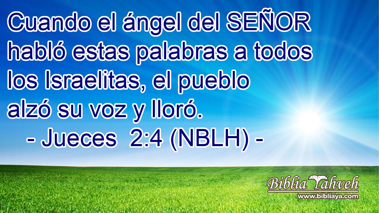  Cuando el ángel del SEÑOR habló estas palabras a todos los Israelitas, el pueblo alzó su voz y lloró. 