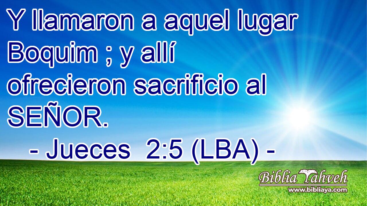 Y llamaron a aquel lugar Boquim ; y allí ofrecieron sacrificio al SEÑOR.