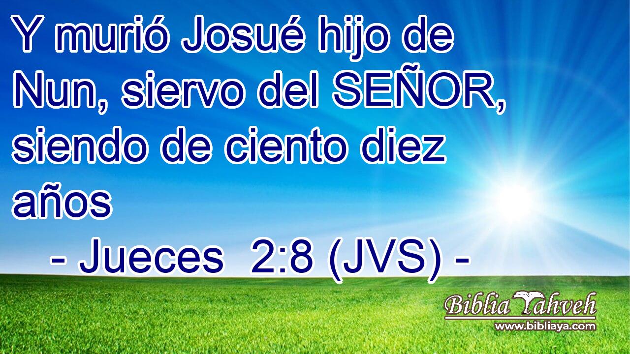 Y murió Josué hijo de Nun, siervo del SEÑOR, siendo de ciento diez años