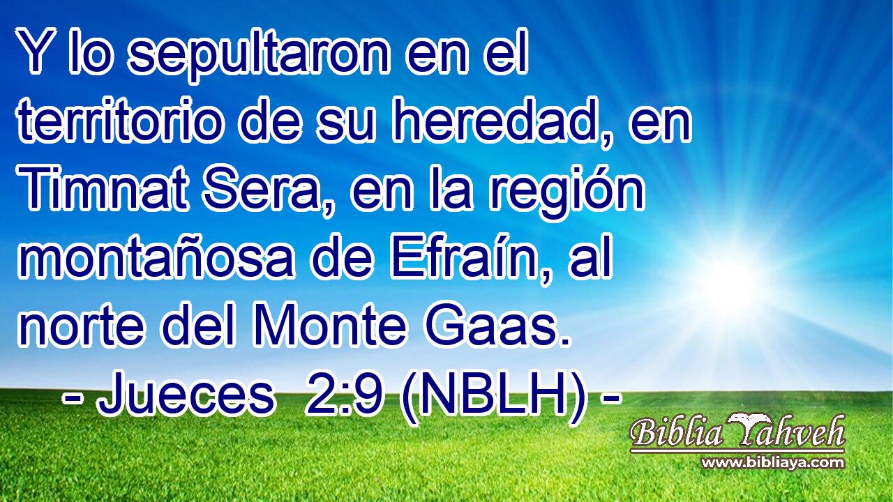  Y lo sepultaron en el territorio de su heredad, en Timnat Sera, en la región montañosa de Efraín, al norte del Monte Gaas. 