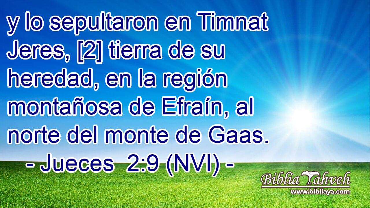  y lo sepultaron en Timnat Jeres, [2] tierra de su heredad, en la región montañosa de Efraín, al norte del monte de Gaas. 