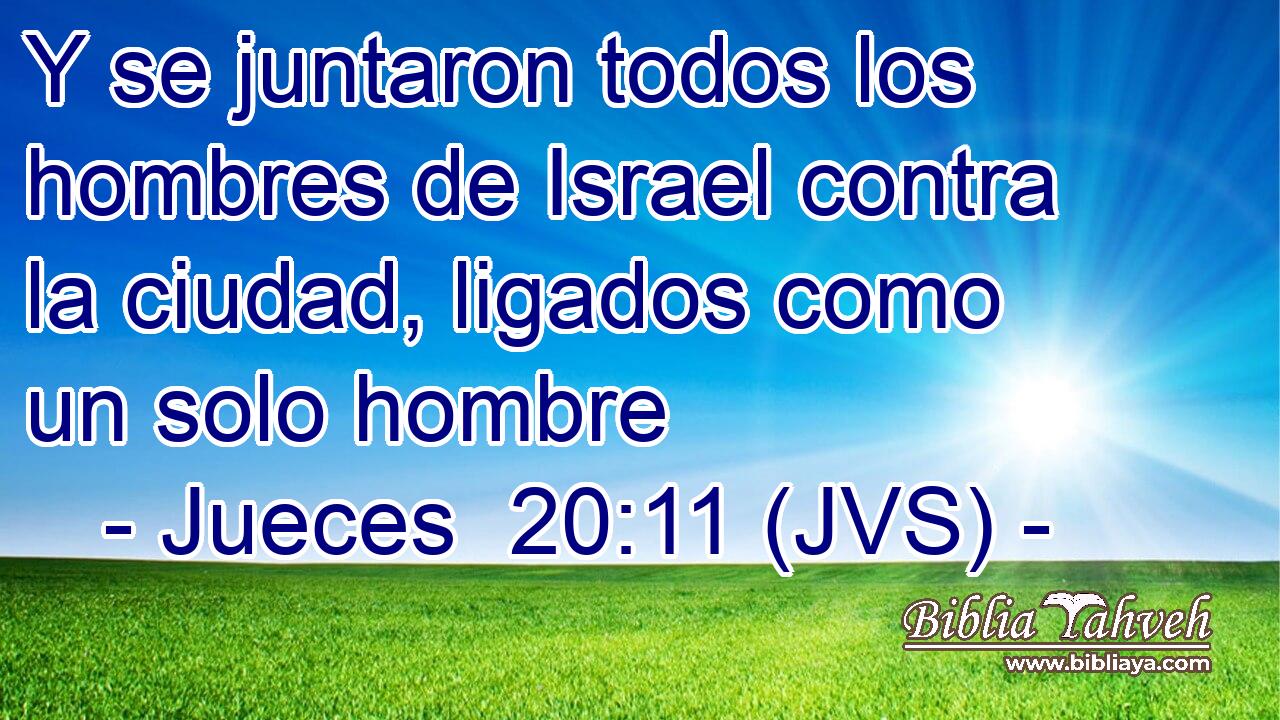 Y se juntaron todos los hombres de Israel contra la ciudad, ligados como un solo hombre