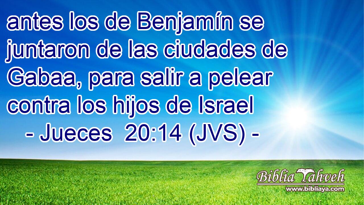 antes los de Benjamín se juntaron de las ciudades de Gabaa, para salir a pelear contra los hijos de Israel