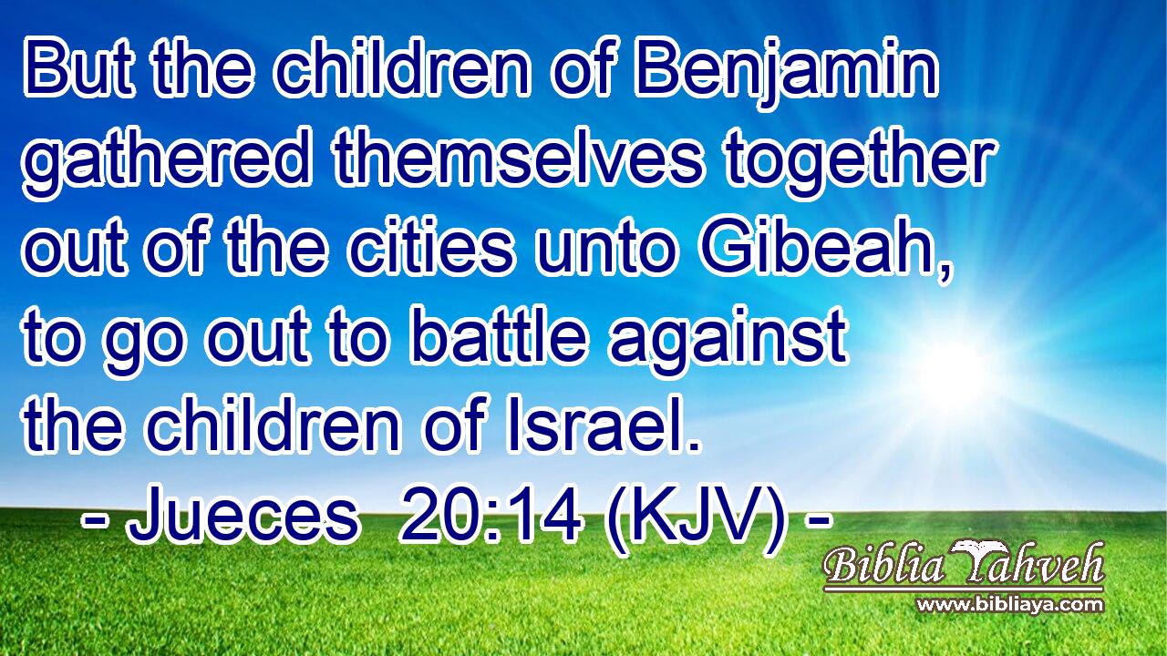 But the children of Benjamin gathered themselves together out of the cities unto Gibeah, to go out to battle against the children of Israel.