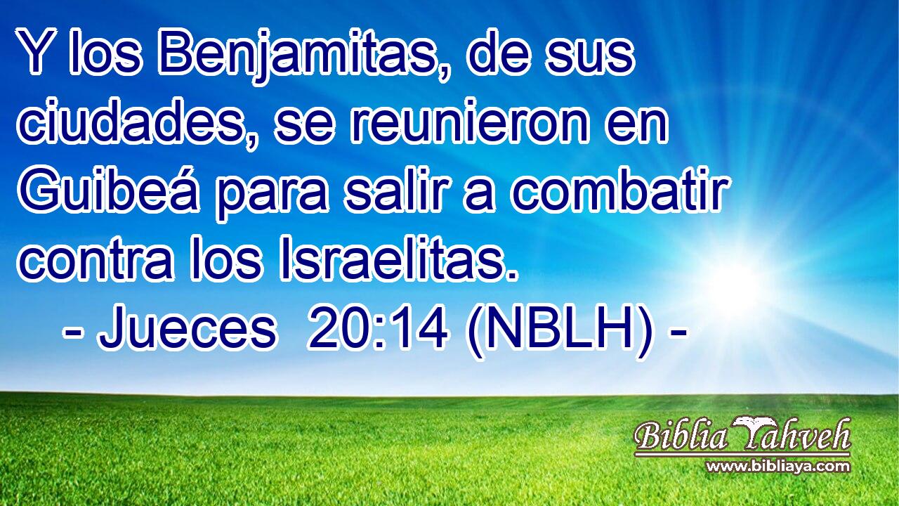  Y los Benjamitas, de sus ciudades, se reunieron en Guibeá para salir a combatir contra los Israelitas. 