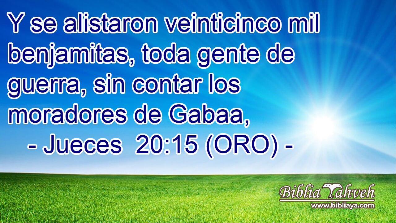  Y se alistaron veinticinco mil benjamitas, toda gente de guerra, sin contar los moradores de Gabaa, 