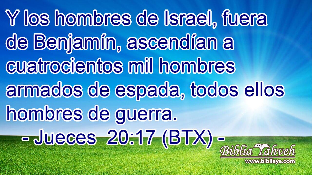 Y los hombres de Israel, fuera de Benjamín, ascendían a cuatrocientos mil hombres armados de espada, todos ellos hombres de guerra.