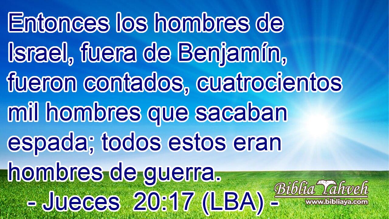 Entonces los hombres de Israel, fuera de Benjamín, fueron contados, cuatrocientos mil hombres que sacaban espada; todos estos eran hombres de guerra.