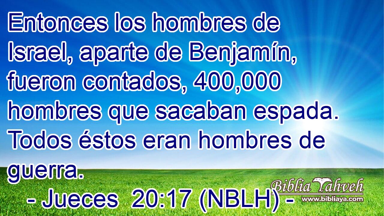  Entonces los hombres de Israel, aparte de Benjamín, fueron contados, 400,000 hombres que sacaban espada. Todos éstos eran hombres de guerra. 